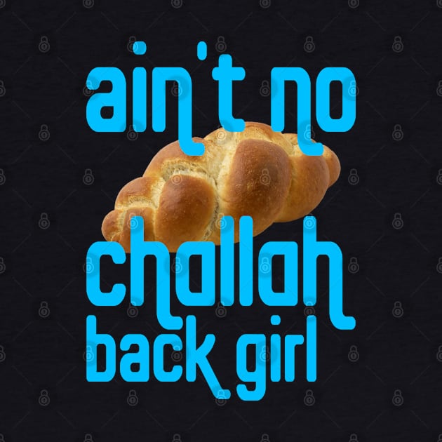 Why?! Cuz I Ain't No Challah Back Girl by Xanaduriffic